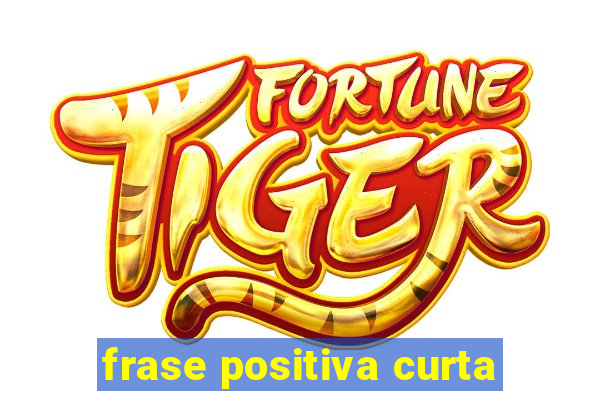 frase positiva curta